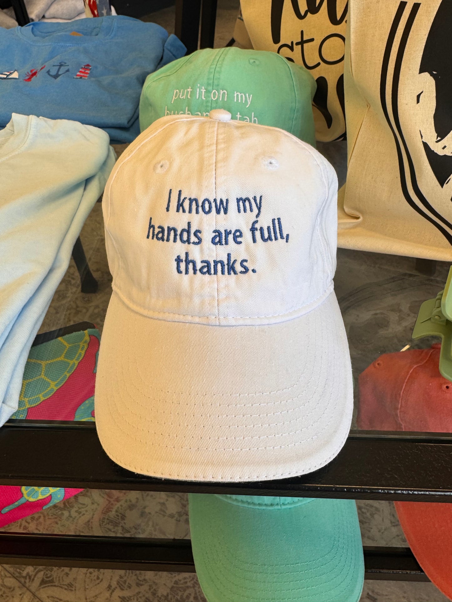 I know my hands are full thanks- hat