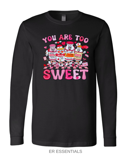 Valentine’s Day- You’re Too Sweet- Long Sleeve Emergency Shirt