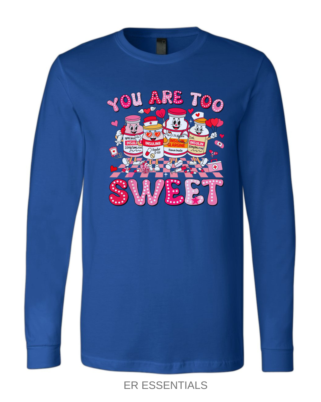 Valentine’s Day- You’re Too Sweet- Long Sleeve Emergency Shirt